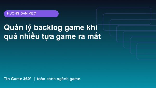 Quản lý backlog game khi quá nhiều tựa game ra mắt